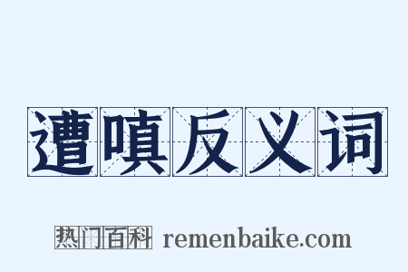 遭嗔反义词是什么意思的图片